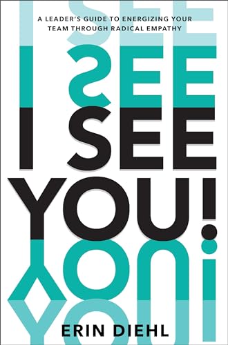 I See You!: A Leader's Guide to Energizing Your Team Through Radical Empathy (Kindle Edition)