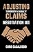 "Adjusting" to Property & Casualty Claims: Negotiation 101 ("Adjusting" to Claims Book 2)