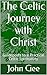 The Celtic Journey with Christ: Guideposts to a Practical Celtic Spirituality