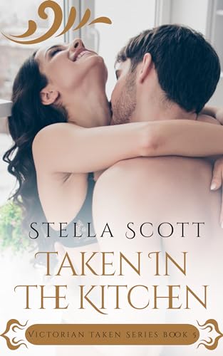 Taken In The Kitchen: An Erotic Victorian Short Story (Victorian Taken Series)