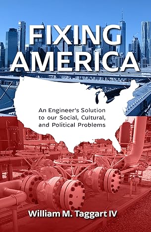 Fixing America: An Engineer’s Solution to Our Social, Cultural, and Political Problems