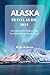ALASKA TRAVEL GUIDE 2024: A...