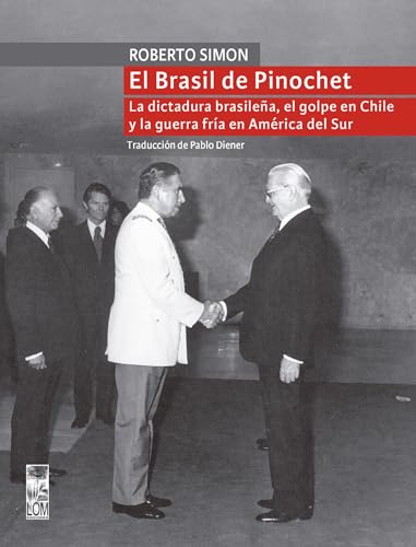 El Brasil de Pinochet: La dictadura brasileña, el golpe en Chile y la guerra fría en América del Sur (Spanish Edition)