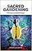 Sacred Gardening : Seeds fo...