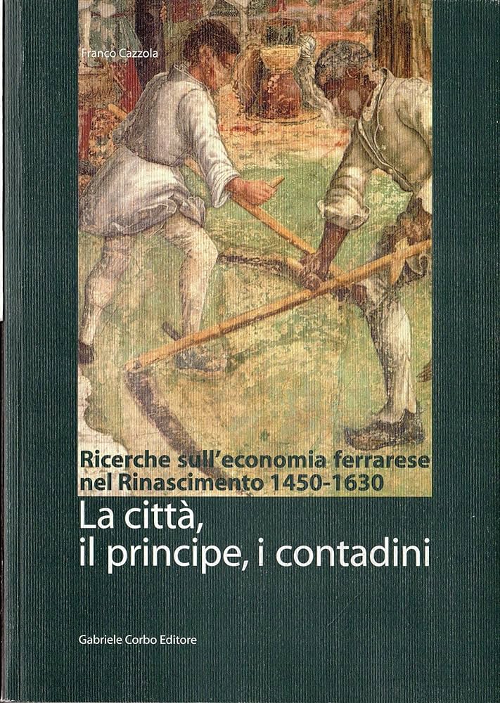 Ricerche sull'economia ferrarese del Rinascimento, 1450-1630: la città, il principe, i contadini (Paperback)