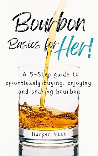 Bourbon Basics for Her: A 5-Step guide to effortlessly buying, enjoying, and sharing bourbon (Kindle Edition)