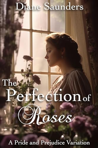 The Perfection of Roses: A Pride and Prejudice Variation (Kindle Edition)