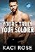 Yours Truly, Your Soldier by Kaci Rose