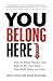 You Belong Here: How to Mak...