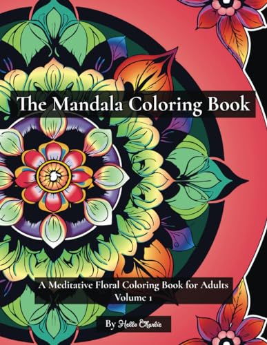 The Mandala Coloring Book: A Meditative Floral Coloring Book for Adults Volume 1 (A Stress Relief, Relaxation, & Mindfulness Series for Women, Men, & Teens)