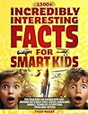 Incredibly Interesting Facts for Smart Kids: Fun Trivia Book for Children with 1500+ Awesome Facts about Space, Science, Human Body, Animals, ... Book for Kids) (Fun Facts and Quiz for Kids)