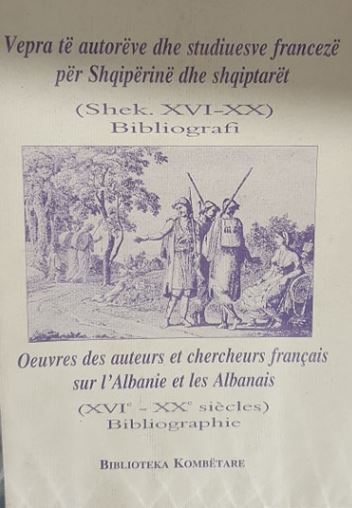 Vepra të autorëve dhe studiuesve Francezë për Shqipërinë dhe Shqiptarët : shek. XVI-XX : bibliografi
