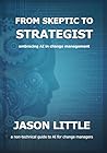 From Skeptic to Strategist: Embracing AI in Change Management: a non-technical guide to AI for change managers (Using AI in Change Management)
