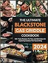 The Ultimate Blackstone Gas Griddle Cookbook 2024: 100+ Tasty Recipes, Pro Tips, and Bold Ideas for Exploring Outdoor Flat Top Grilling