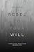 Rebel to Your Will: A Story of Abuse, Father Hunger and Gospel Hope