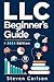 LLC Beginner’s Guide: A Practical and Up-to-Date Manual to Start and Grow Your Company with Ease, No Legal Experience Needed (Includes Tax Optimization Tips)