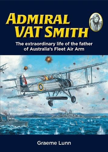 Admiral VAT Smith: The extraordinary life of the father of Australia’s Fleet Air Arm (Hardcover)