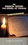 The Wisdom Within the Gospel of Thomas: Its Hidden Meaning Revealed