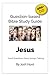 Question Based Bible-Study Guide -- Jesus: Good Questions Have Groups Talking (Good Questions Have Groups Have Talking Book 685)