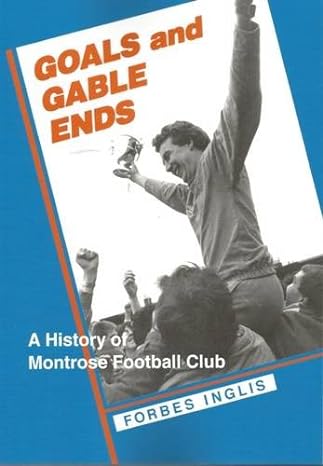 Goals and Gable Ends: A History of Montrose Football Club