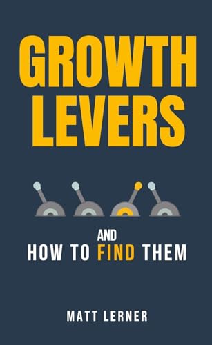 Growth Levers and How to Find Them (Kindle Edition)