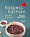 Taipei to Tainan Kitchen Cookbook: From Street Food to Family Feasts, Discover the Essence of Taiwanese Cooking