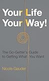 Your Life Your Way! : The Go-Getter's Guide to Getting What You Want (The Mental Health Series Book 2)