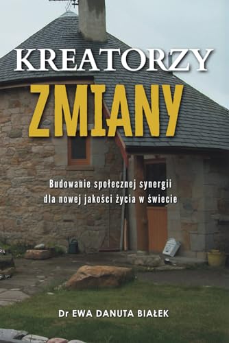 KREATORZY ZMIANY: Budowanie społecznej synergii dla nowej jakości życia w świecie (Polish Edition)