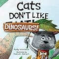 Cats Don't Like Dinosaurs!: A Hilarious Rhyming Picture Book for Kids Ages 3-7 (Cats Don't Like!)