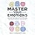 Master Your Emotions: Develop Emotional Intelligence and Discover the Essential Rules of When and How to Control Your Feelings