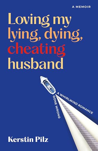Loving my lying, dying, cheating husband: A memoir of a whirlwind romance gone wrong (Kindle Edition)