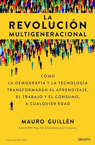 La revolución multigeneracional: Cómo la demografía y la tecnología transformarán el aprendizaje, el trabajo y el consumo, a cualquier edad (Deusto) (Spanish Edition)