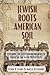 Jewish Roots American Soil:...