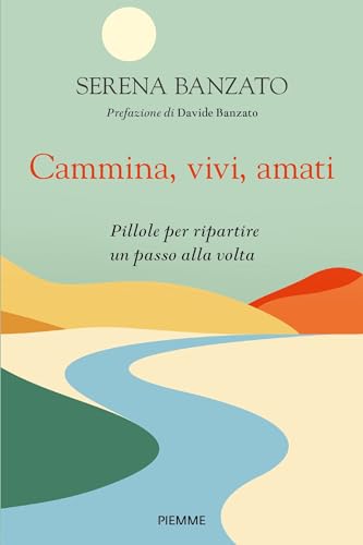 Cammina, vivi, amati: Pillole per ripartire un passo alla volta (Italian Edition)