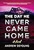 The Day He Never Came Home by Andrew DeYoung
