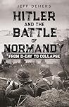 Book cover for Hitler and the Battle of Normandy: From D-Day to Collapse