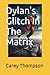 Dylan's Glitch In The Matrix by Carey Thompson