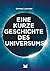 Eine kurze Geschichte des Universums: Ein Überblick über Geschichte, Struktur, Theorien und Bausteine des Kosmos