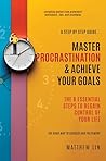 Master Procrastination & Achieve Your Goals: 8 Essential Steps to Regain Control of Your Life Master Procrastination & Achieve Your Goals: 8 Essential Steps to Regain Control of Your Life