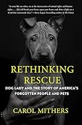Rethinking Rescue: Dog Lady and the Story of America&#x27;s Forgotten People and Pets 
