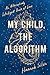 My Child, the Algorithm by Hannah Silva