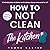 How to Not Clean the Kitchen: Discover the Way to Declutter and Organize Your Kitchen So You Don't Have to Clean it (Instant Organization Books)