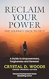 Reclaim Your Power, The Journey Back To Self: A Guide to Empowerment, Forgiveness, and Renewal
