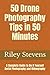 50 Drone Photography Tips in 50 Minutes: A Complete Guide to Do It Yourself Aerial Photography and Videography
