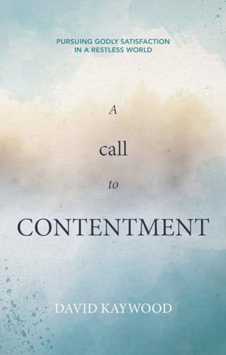 A Call to Contentment: Pursuing Godly Satisfaction in a Restless World (Kindle Edition)