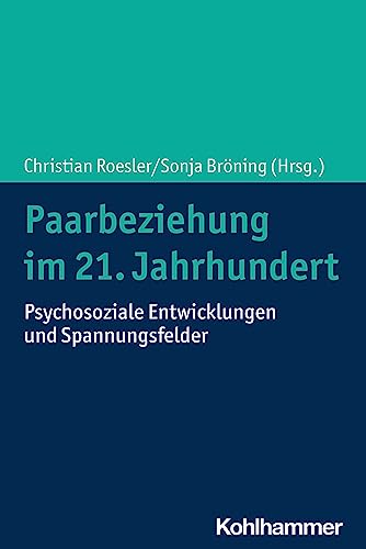 Paarbeziehung Im 21: Psychosoziale Entwicklungen Und Spannungsfelder (German Edition)