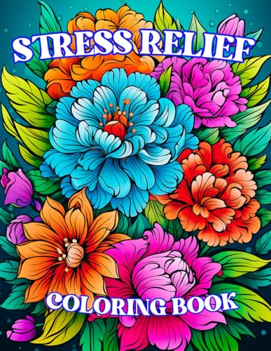 Stress Relief: Adult Coloring Book with Flowers, Animals, Birds, Landscapes, Mandala Patterns, And Many More For Relaxation (Stress Relief Coloring Book)