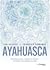 Ayahuasca - Cérémonies , visions, soins : le chemin des plantes sacrées