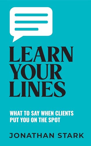 Learn Your Lines: What To Say When Clients Put You On The Spot (Kindle Edition)