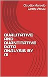 QUALITATIVE AND QUANTITATIVE DATA ANALYSIS BY AI by Claudio Marcelo Larrea Arnau